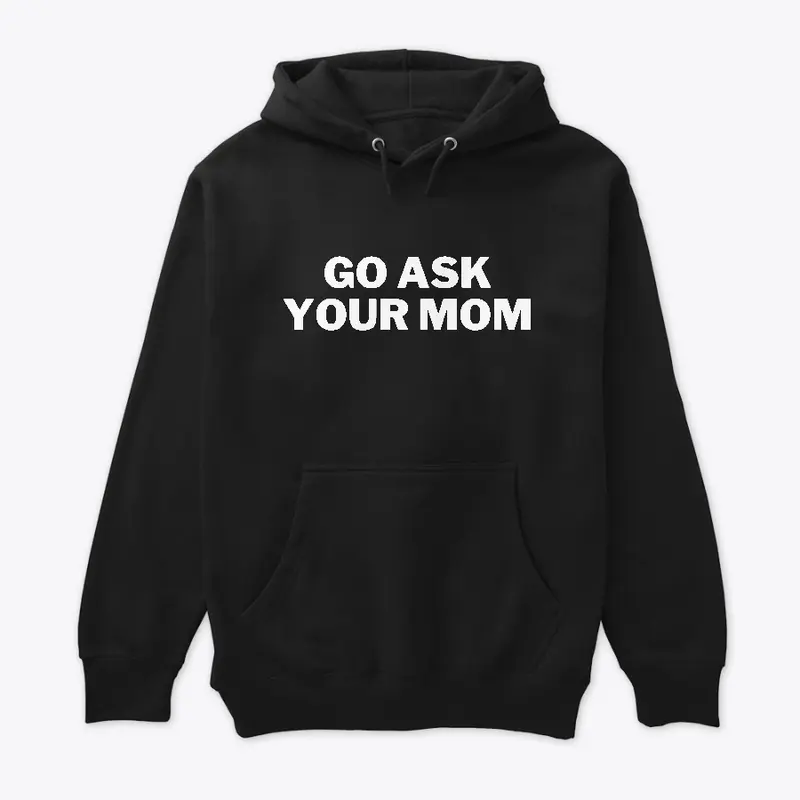 Go ask your mom