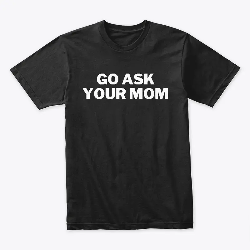 Go ask your mom