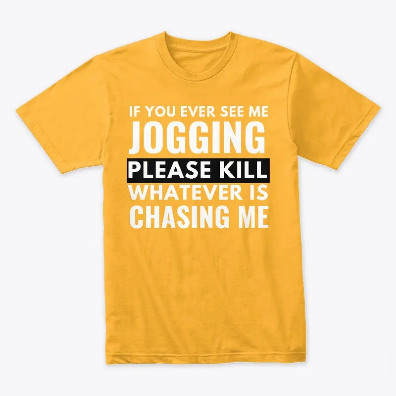 If you ever see me jogging